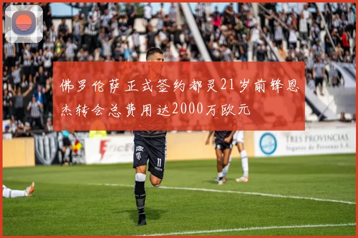 佛罗伦萨正式签约都灵21岁前锋恩杰转会总费用达2000万欧元